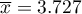 $\overline{x}=3.727$