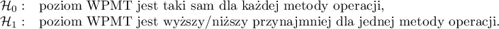 $
\begin{array}{cl}
\mathcal{H}_0: & $poziom WPMT jest taki sam dla każdej metody operacji,$\\
\mathcal{H}_1: & $poziom WPMT jest wyższy/niższy przynajmniej dla jednej metody operacji.$
\end{array}
$