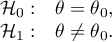 \begin{array}{cl}
\mathcal{H}_0: & \theta=\theta_0, \\
\mathcal{H}_1: & \theta\neq \theta_0.
\end{array}