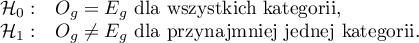 
$
\begin{array}{cl}
\mathcal{H}_0: & O_g=E_g $ dla wszystkich kategorii,$\\
\mathcal{H}_1: & O_g \neq E_g $ dla przynajmniej jednej kategorii.$
\end{array}
$
