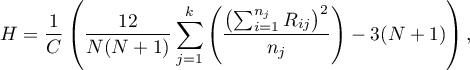 \begin{displaymath}
H=\frac{1}{C}\left(\frac{12}{N(N+1)}\sum_{j=1}^k\left(\frac{\left(\sum_{i=1}^{n_j}R_{ij}\right)^2}{n_j}\right)-3(N+1)\right),
\end{displaymath}