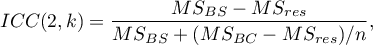 \begin{displaymath}ICC(2,k)=\frac{MS_{BS}-MS_{res}}{MS_{BS}+(MS_{BC}-MS_{res})/n},\end{displaymath}