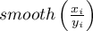 $smooth\left(\frac{x_i}{y_i}\right)$