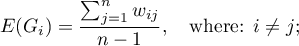 \begin{displaymath}
E(G_i)=\frac{\sum_{j=1}^nw_{ij}}{n-1}, \quad \textrm{where: $i\neq j$};
\end{displaymath}