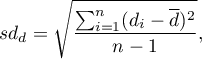 \begin{displaymath}
sd_d=\displaystyle{\sqrt{\frac{\sum_{i=1}^{n}(d_i-\overline{d})^2}{n-1}}},
\end{displaymath}