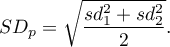 \begin{displaymath}
SD_p=\sqrt{\frac{sd_1^2+sd_2^2}{2}}.
\end{displaymath}