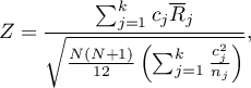 \begin{displaymath}
Z=\frac{\sum_{j=1}^k c_j\overline{R}_j}{\sqrt{\frac{N(N+1)}{12}\left(\sum_{j=1}^k \frac{c_j^2}{n_j}\right)}},
\end{displaymath}