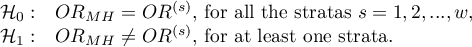 \begin{array}{cl}
\mathcal{H}_0: & OR_{MH} = OR^{(s)}, $ for all the stratas $s=1,2,...,w$,$ \\
\mathcal{H}_1: & OR_{MH} \ne OR^{(s)}, $ for at least one strata.$
\end{array}