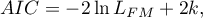 \begin{displaymath}
AIC=-2\ln L_{FM}+2k,
\end{displaymath}