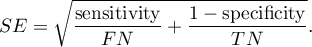 \begin{displaymath}
SE=\sqrt{\frac{\textrm{sensitivity}}{FN}+\frac{1-\textrm{specificity}}{TN}}.
\end{displaymath}