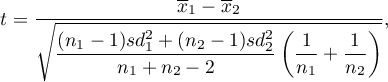 \begin{displaymath}
t=\frac{\displaystyle{\overline{x}_1-\overline{x}_2}}{\displaystyle{\sqrt{\frac{(n_1-1)sd_1^2+(n_2-1)sd_2^2}{n_1+n_2-2}\left(\frac{1}{n_1}+\frac{1}{n_2}\right)}}},
\end{displaymath}