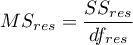 $\displaystyle MS_{res} = \frac{SS_{res}}{df_{res}}$