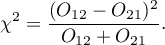 \begin{displaymath}
\chi^2=\frac{(O_{12}-O_{21})^2}{O_{12}+O_{21}}.
\end{displaymath}