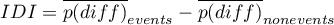 \begin{displaymath}
IDI=\overline{p(diff)}_{events}-\overline{p(diff)}_{nonevents}
\end{displaymath}