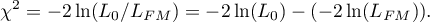 \begin{displaymath}
\chi^2=-2\ln(L_0/L_{FM})=-2\ln(L_0)-(-2\ln(L_{FM})).
\end{displaymath}