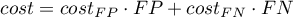 \begin{displaymath}
cost=cost_{FP}\cdot FP+cost_{FN}\cdot FN
\end{displaymath}