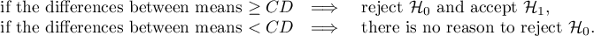 \begin{array}{ccl}
$ if the differences between means  $ \ge CD & \Longrightarrow & $ reject $ \mathcal{H}_0 $ and accept $ 	\mathcal{H}_1, \\
$ if the differences between means  $ < CD & \Longrightarrow & $ there is no reason to reject $ \mathcal{H}_0. \\
\end{array}