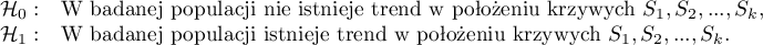 \begin{array}{ll}
\mathcal{H}_0: & $W badanej populacji nie istnieje trend w położeniu krzywych $S_1,S_2,...,S_k,\\
\mathcal{H}_1: & $W badanej populacji istnieje trend w położeniu krzywych $S_1,S_2,...,S_k.
\end{array}