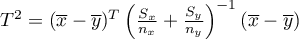 $T^2 = (\overline{x}-\overline{y})^T\left(\frac{S_x}{n_x}+\frac{S_y}{n_y}\right)^{-1}(\overline{x}-\overline{y})$