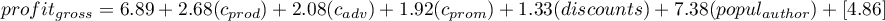 \begin{displaymath}
profit_{gross}=6.89+2.68(c_{prod})+2.08(c_{adv})+1.92(c_{prom})+1.33(discounts)+7.38(popul_{author})+[4.86]
\end{displaymath}