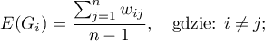 \begin{displaymath}
E(G_i)=\frac{\sum_{j=1}^nw_{ij}}{n-1}, \quad \textrm{gdzie: $i\neq j$};
\end{displaymath}