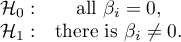 \begin{array}{cc}
\mathcal{H}_0: & \textrm{all }\beta_i=0,\\
\mathcal{H}_1: & \textrm{there is }\beta_i\neq0.
\end{array}