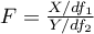 $F=\frac{X/df_1}{Y/df_2}$