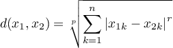 \begin{displaymath}
d(x_1,x_2)=\sqrt[p]{\sum_{k=1}^n\left|x_{1k}-x_{2k}\right|^r}
\end{displaymath}