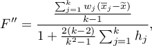 \begin{displaymath}
F''=\frac{\frac{\sum_{j=1}^kw_j(\overline{x}_j-\widetilde{x})}{k-1}}{1+\frac{2(k-2)}{k^2-1}\sum_{j=1}^kh_j},
\end{displaymath}