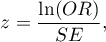 \begin{displaymath}
z=\frac{\ln(OR)}{SE},
\end{displaymath}