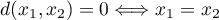 $d(x_1, x_2) = 0 \Longleftrightarrow x_1 = x_2$