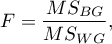 \begin{displaymath}
F=\frac{MS_{BG}}{MS_{WG}},
\end{displaymath}