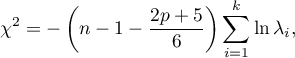 \begin{displaymath}
\chi^2=-\left(n-1-\frac{2p+5}{6}\right)\sum_{i=1}^k \ln\lambda_i,
\end{displaymath}