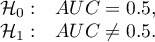 \begin{array}{cl}
\mathcal{H}_0: & AUC=0.5, \\
\mathcal{H}_1: & AUC\neq 0.5.
\end{array}