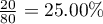 $\frac{20}{80}=25.00\%$