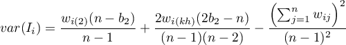 $\displaystyle var(I_i)=\frac{w_{i(2)}(n-b_2)}{n-1}+\frac{2w_{i(kh)}(2b_2-n)}{(n-1)(n-2)}-\frac{\left(\sum_{j=1}^nw_{ij}\right)^2}{(n-1)^2}$