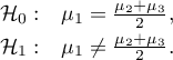 \begin{array}{cc}
\mathcal{H}_0: & \mu_1=\frac{\mu_2+\mu_3}{2},\\[0.1cm]
\mathcal{H}_1: & \mu_1\neq\frac{\mu_2+\mu_3}{2}.
\end{array}