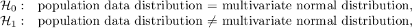 \begin{array}{cl}
\mathcal{H}_0: & $population data distribution $=$ multivariate normal distribution$,\\
\mathcal{H}_1: & $population data distribution $\neq $ multivariate normal distribution,$
\end{array}