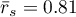 $\bar{r}_s = 0.81$