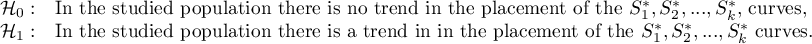 \begin{array}{ll}
\mathcal{H}_0: & $In the studied population there is no trend in the placement of the $S_1^*,S_2^*,...,S_k^*,$ curves,$\\
\mathcal{H}_1: & $In the studied population there is a trend in in the placement of the $S_1^*,S_2^*,...,S_k^*$ curves$.
\end{array}