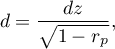 \begin{displaymath}
	d=\frac{dz}{\sqrt{1-r_p}},
\end{displaymath}