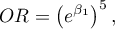 \begin{displaymath}OR=\left(e^{\beta_1}\right)^5,\end{displaymath}