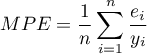 \begin{displaymath}
MPE=\frac{1}{n}\sum_{i=1}^n\frac{e_i}{y_i}
\end{displaymath}