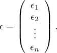 
$
\epsilon=\left(\begin{array}{ccc}
\epsilon_1\\
\epsilon_2\\
\vdots\\
\epsilon_n
\end{array} \right).
$
