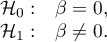 \begin{array}{cl}
\mathcal{H}_0: & \beta = 0, \\
\mathcal{H}_1: & \beta \ne 0.
\end{array}