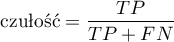 \begin{displaymath}
\textrm{czułość}=\frac{TP}{TP+FN}
\end{displaymath}