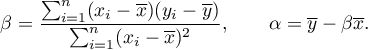 \begin{displaymath}
\displaystyle{\beta=\frac{\sum_{i=1}^n(x_i-\overline{x})(y_i-\overline{y})}{\sum_{i=1}^n(x_i-\overline{x})^2}}, \qquad \alpha=\overline{y}-\beta\overline{x}.
\end{displaymath}