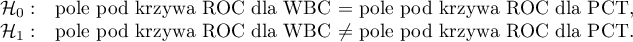\begin{array}{cl}
\mathcal{H}_0: & $pole pod krzywą ROC dla WBC $=$ pole pod krzywą ROC dla PCT$, \\
\mathcal{H}_1: & $pole pod krzywą ROC dla WBC $\neq $ pole pod krzywą ROC dla PCT$.
\end{array}