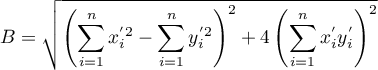 $\displaystyle B=\sqrt{\left(\sum_{i=1}^n x_i^{'2}-\sum_{i=1}^n y_i^{'2}\right)^2+4\left(\sum_{i=1}^nx_i^{'}y_i^{'}\right)^2}$