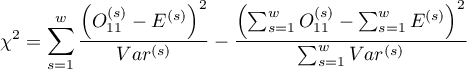 \begin{displaymath}
\chi^2=\sum_{s=1}^w\frac{\left(O_{11}^{(s)}-E^{(s)}\right)^2}{Var^{(s)}}-\frac{\left(\sum_{s=1}^wO_{11}^{(s)}-\sum_{s=1}^wE^{(s)}\right)^2}{\sum_{s=1}^wVar^{(s)}}
\end{displaymath}